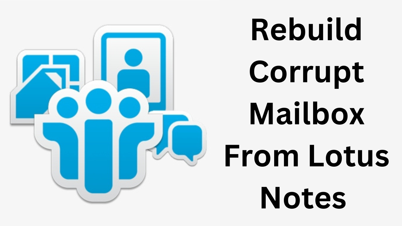 Rebuild Corrupt Lotus Notes Mailbox