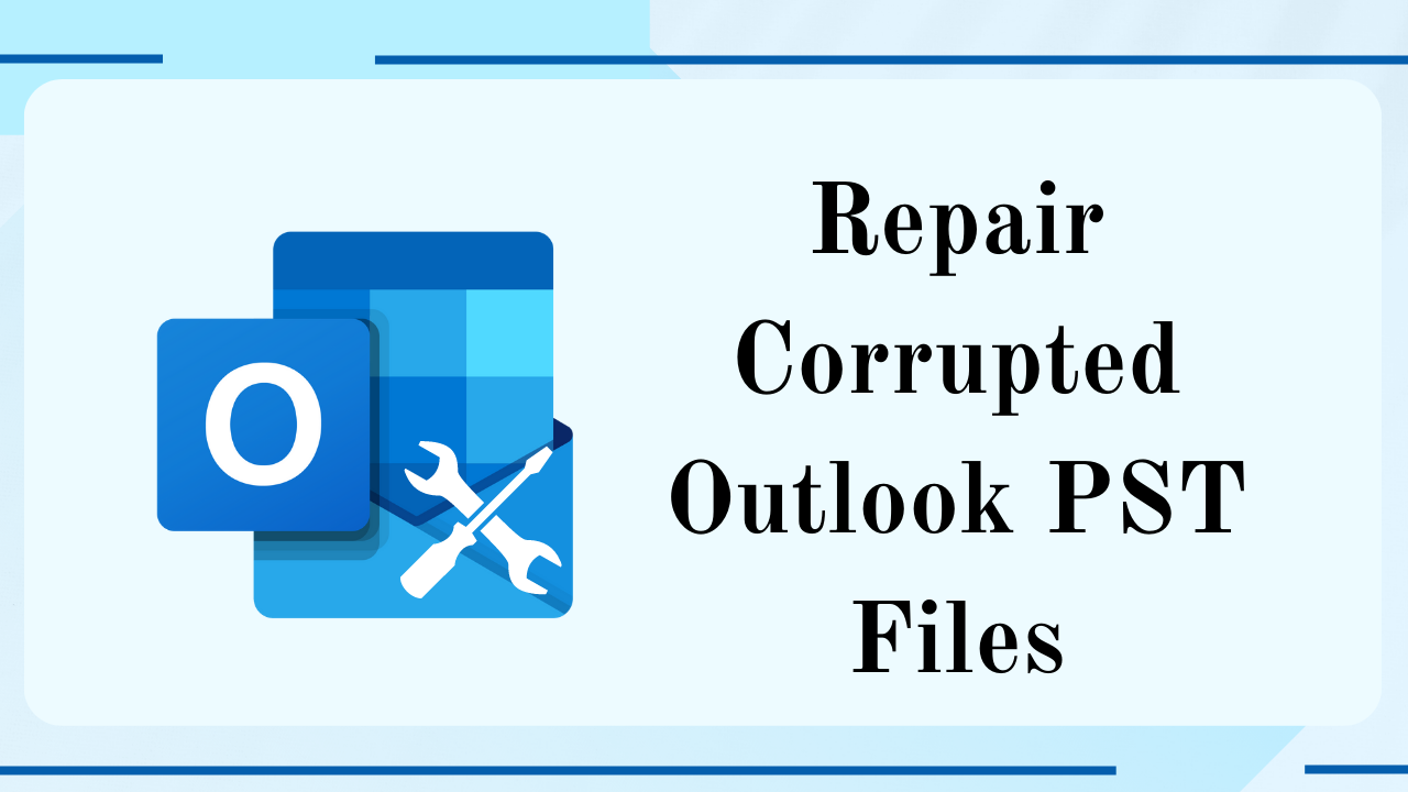 Repair Corrupted Outlook PST Files