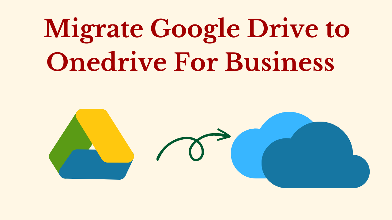 Migrate Google Drive to Onedrive For Business