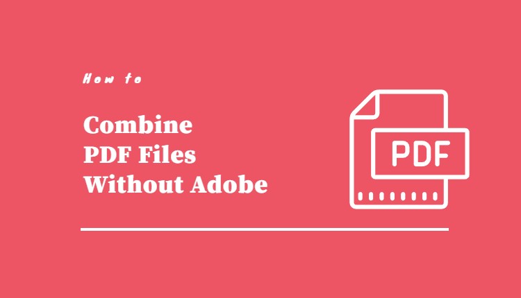 How to Combine PDF Files Without Adobe